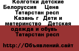 Колготки детские Белоруссия  › Цена ­ 250 - Татарстан респ., Казань г. Дети и материнство » Детская одежда и обувь   . Татарстан респ.